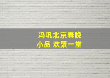 冯巩北京春晚小品 欢聚一堂